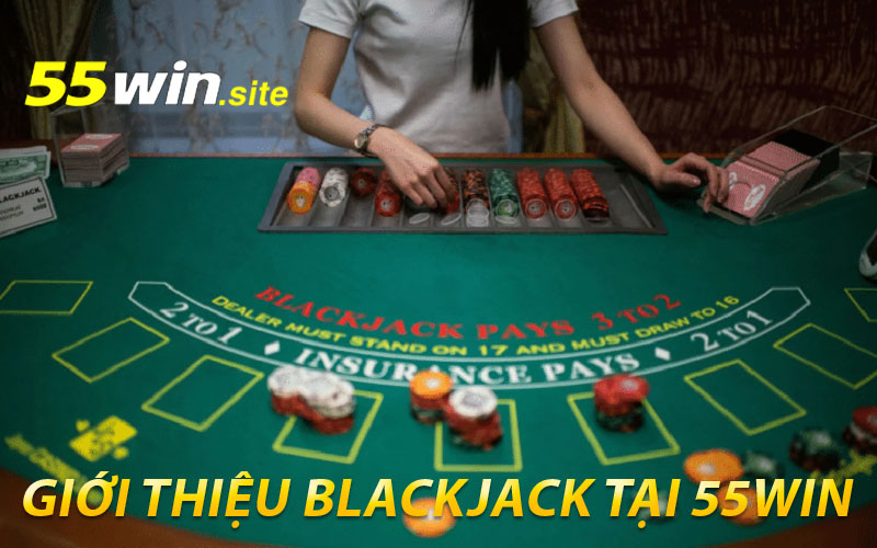 Giới Thiệu Blackjack Tại 55win