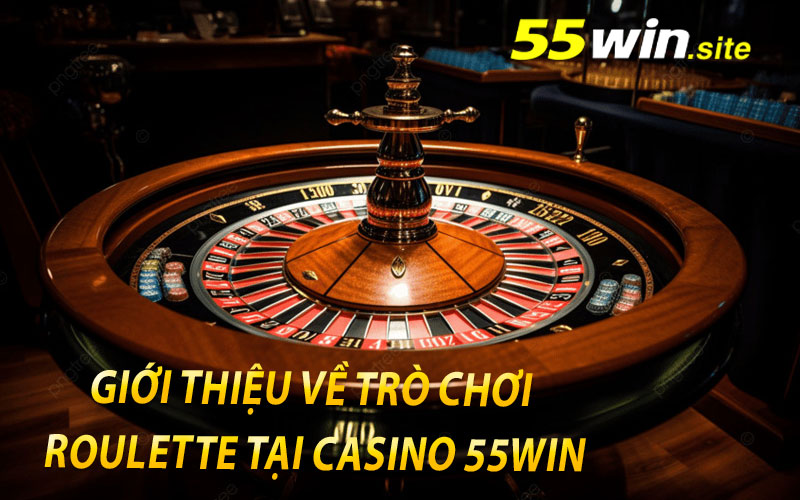 Giới Thiệu Về Trò Chơi Roulette Tại Casino 55Win