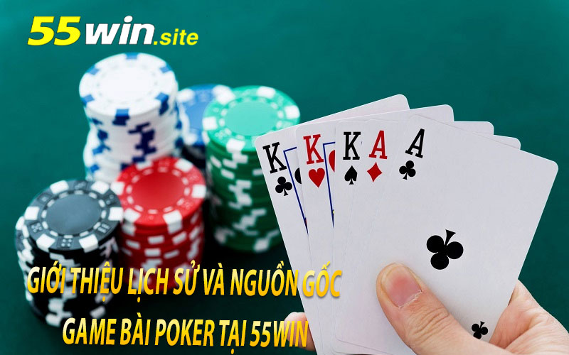 Giới Thiệu Lịch Sử Và Nguồn Gốc Game Bài Poker Tại 55Win